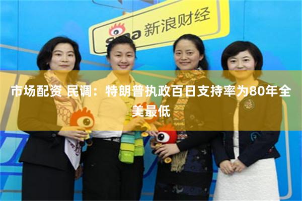 市场配资 民调：特朗普执政百日支持率为80年全美最低