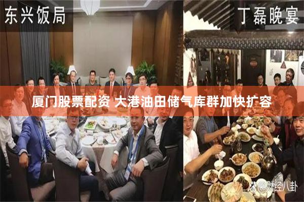 厦门股票配资 大港油田储气库群加快扩容